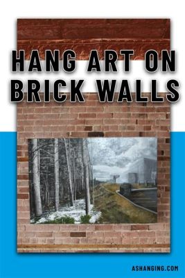 how to hang art on brick wall and why do we need to learn about the history of art?